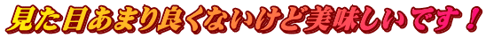 見た目あまり良くないけど美味しいです！