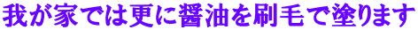 我が家では更に醤油を刷毛で塗ります